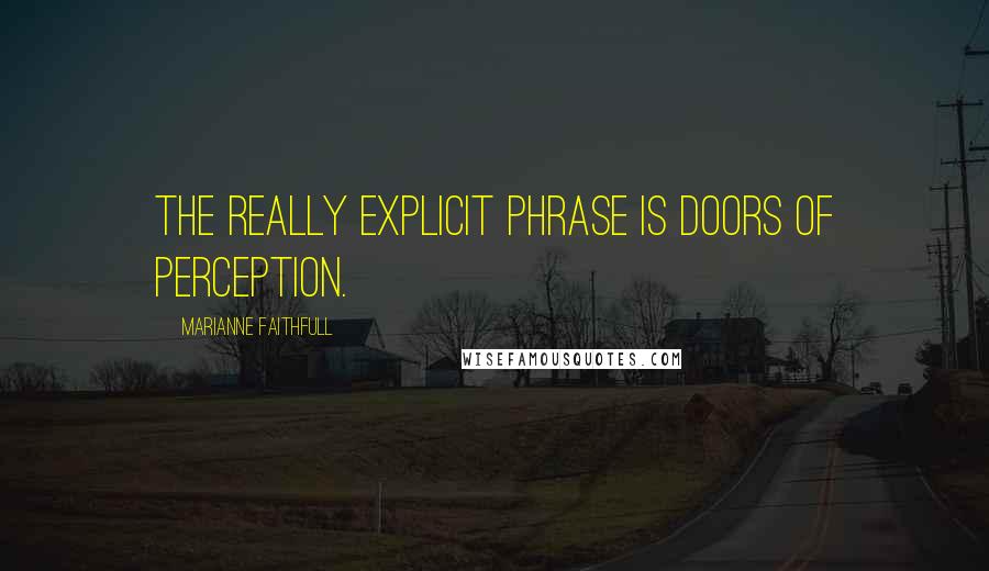 Marianne Faithfull Quotes: The really explicit phrase is doors of perception.