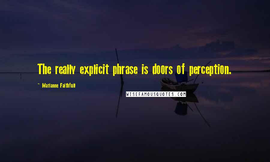 Marianne Faithfull Quotes: The really explicit phrase is doors of perception.