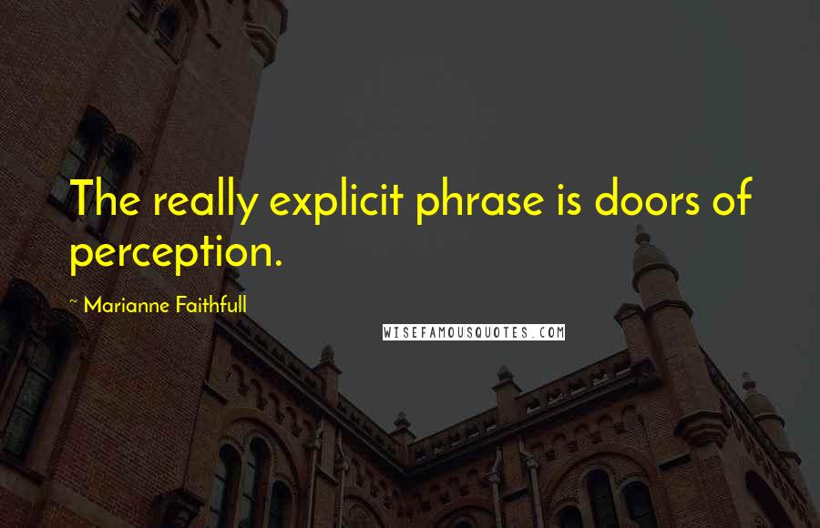 Marianne Faithfull Quotes: The really explicit phrase is doors of perception.