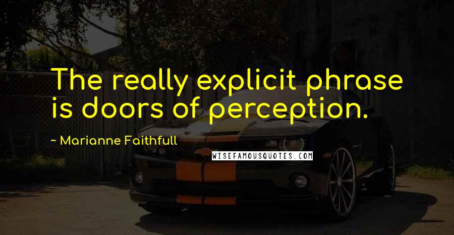 Marianne Faithfull Quotes: The really explicit phrase is doors of perception.