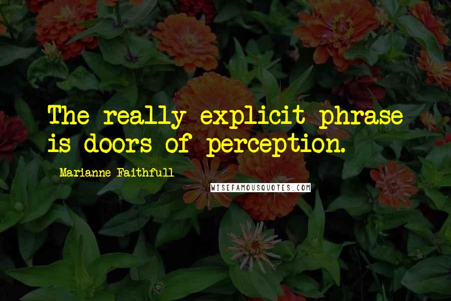 Marianne Faithfull Quotes: The really explicit phrase is doors of perception.