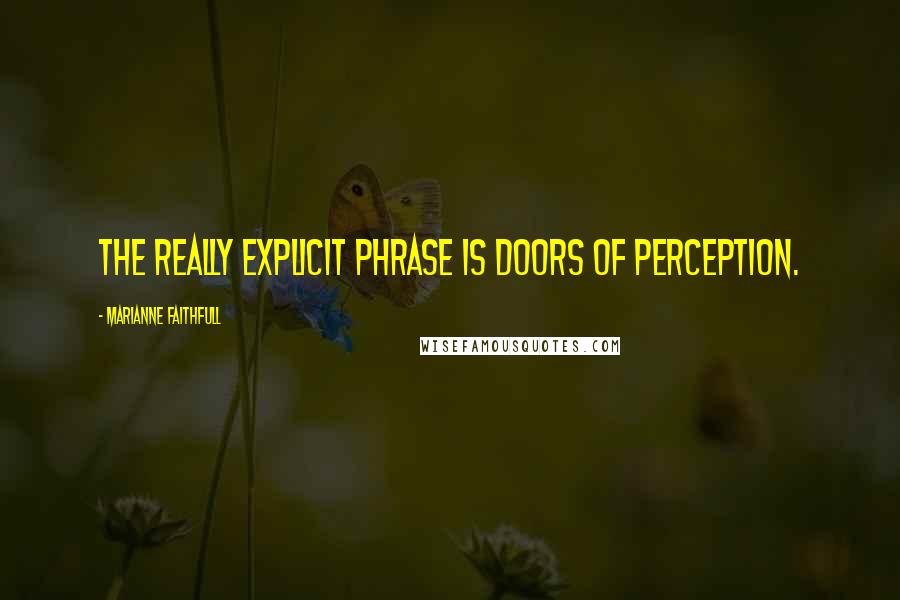 Marianne Faithfull Quotes: The really explicit phrase is doors of perception.