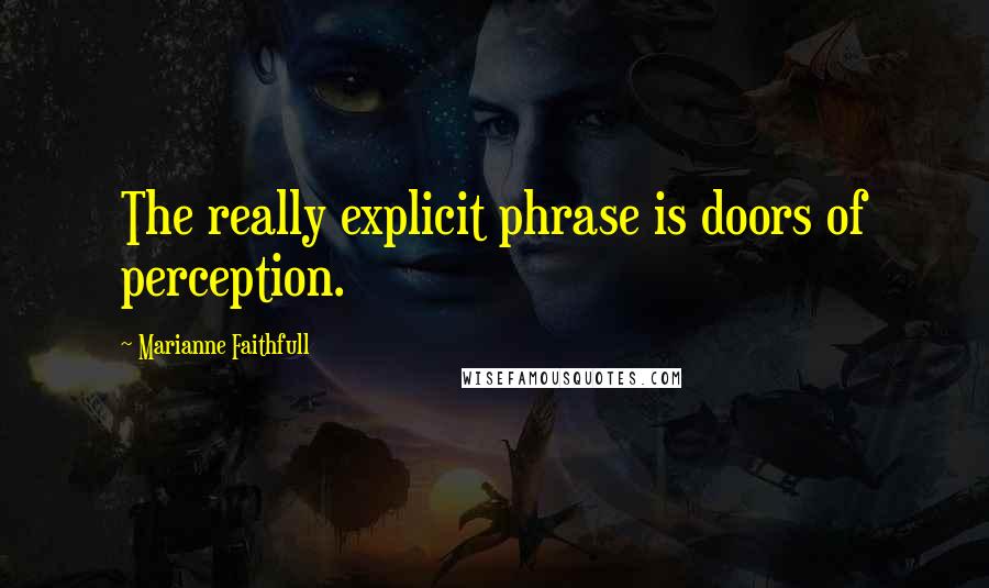 Marianne Faithfull Quotes: The really explicit phrase is doors of perception.