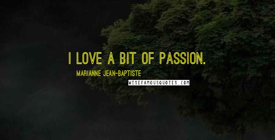 Marianne Jean-Baptiste Quotes: I love a bit of passion.