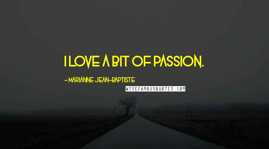 Marianne Jean-Baptiste Quotes: I love a bit of passion.