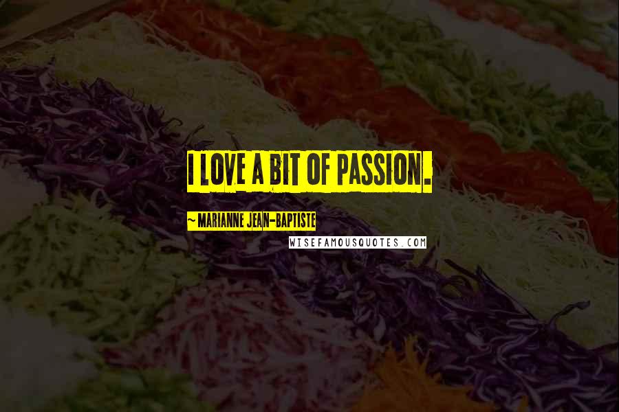 Marianne Jean-Baptiste Quotes: I love a bit of passion.