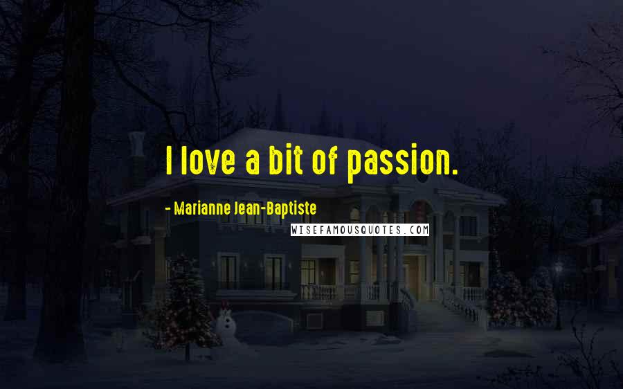 Marianne Jean-Baptiste Quotes: I love a bit of passion.