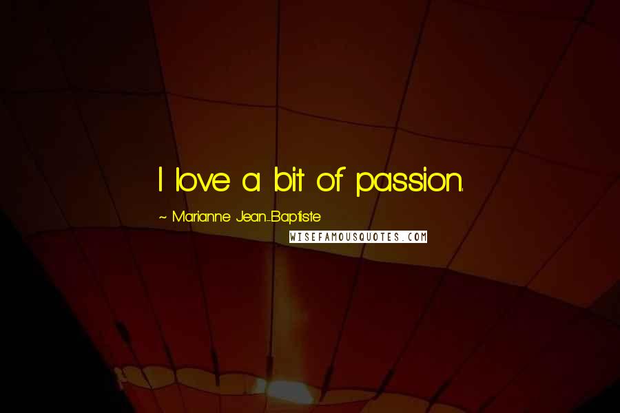 Marianne Jean-Baptiste Quotes: I love a bit of passion.