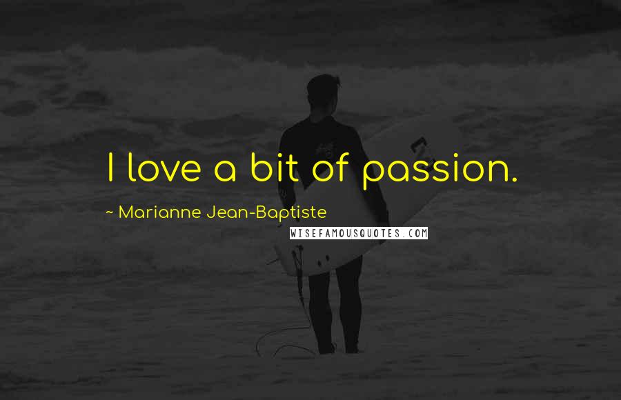 Marianne Jean-Baptiste Quotes: I love a bit of passion.