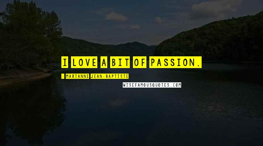 Marianne Jean-Baptiste Quotes: I love a bit of passion.