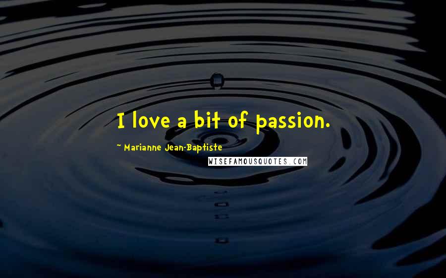 Marianne Jean-Baptiste Quotes: I love a bit of passion.