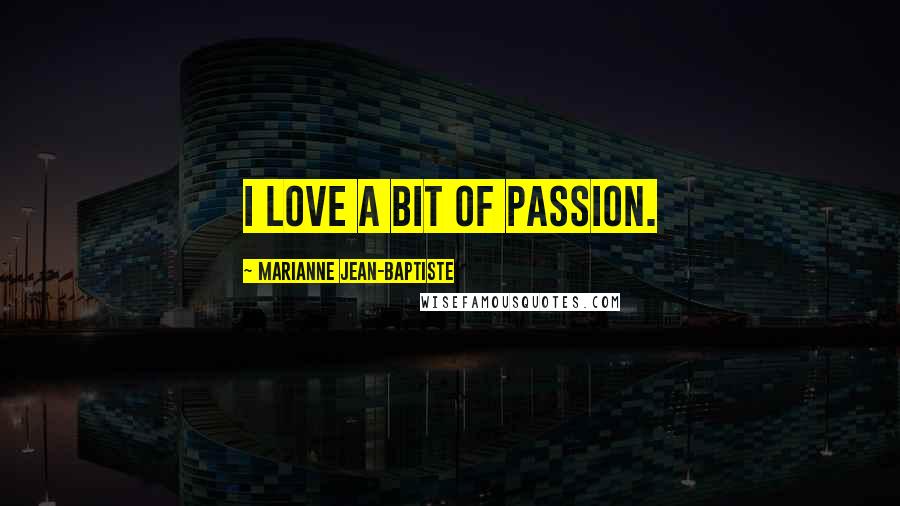 Marianne Jean-Baptiste Quotes: I love a bit of passion.