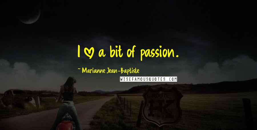 Marianne Jean-Baptiste Quotes: I love a bit of passion.