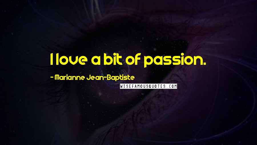 Marianne Jean-Baptiste Quotes: I love a bit of passion.