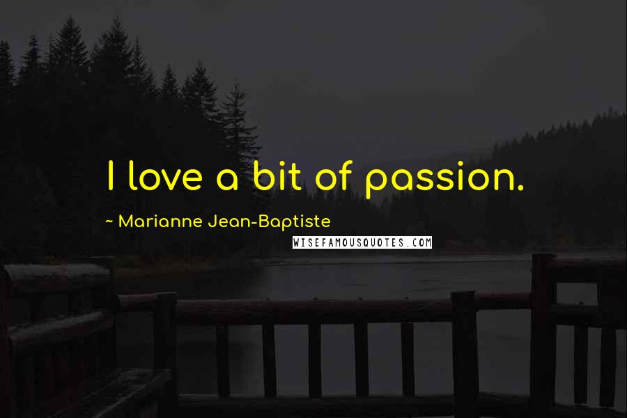 Marianne Jean-Baptiste Quotes: I love a bit of passion.