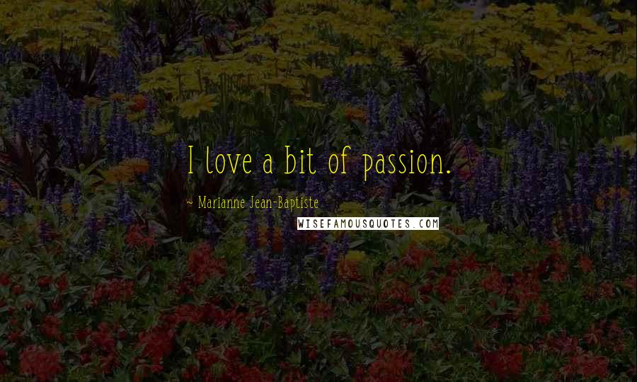 Marianne Jean-Baptiste Quotes: I love a bit of passion.