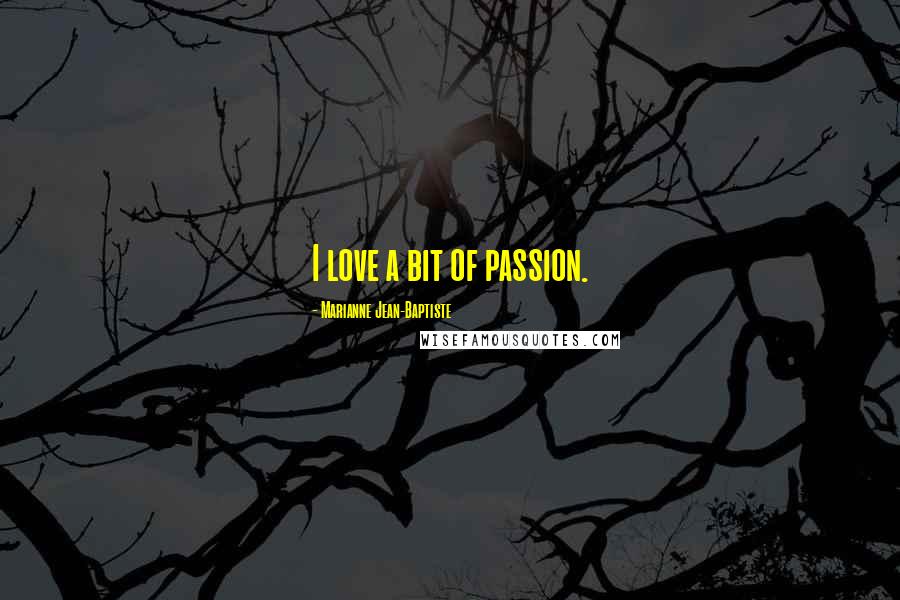 Marianne Jean-Baptiste Quotes: I love a bit of passion.