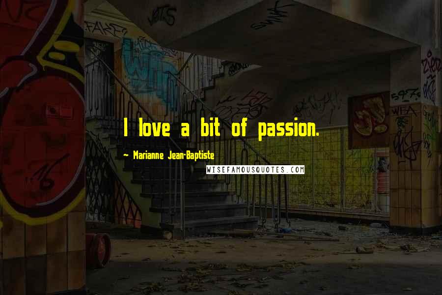 Marianne Jean-Baptiste Quotes: I love a bit of passion.