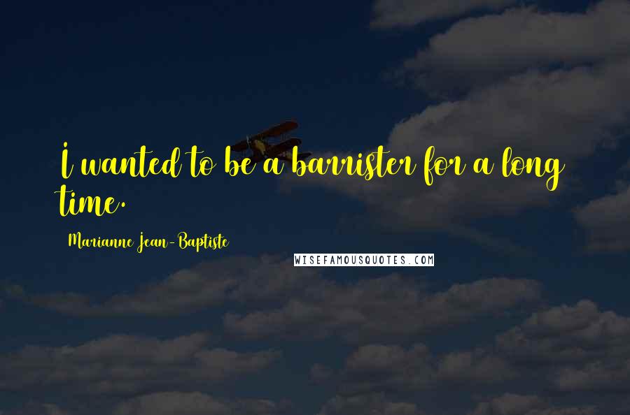 Marianne Jean-Baptiste Quotes: I wanted to be a barrister for a long time.