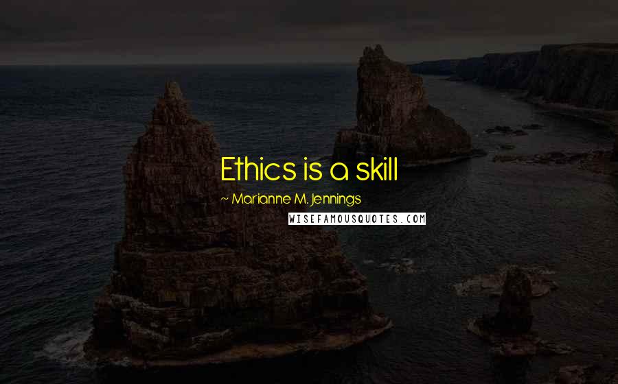 Marianne M. Jennings Quotes: Ethics is a skill