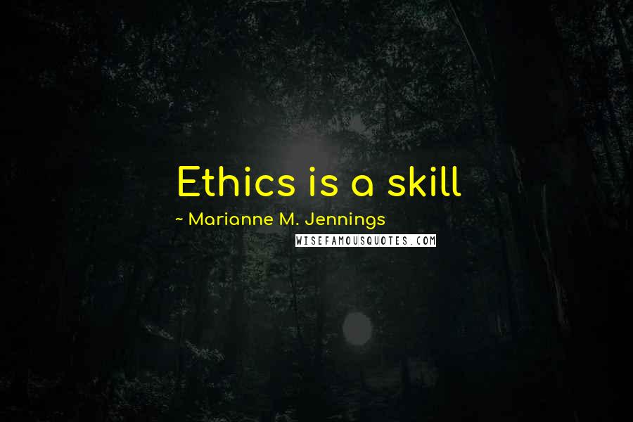Marianne M. Jennings Quotes: Ethics is a skill