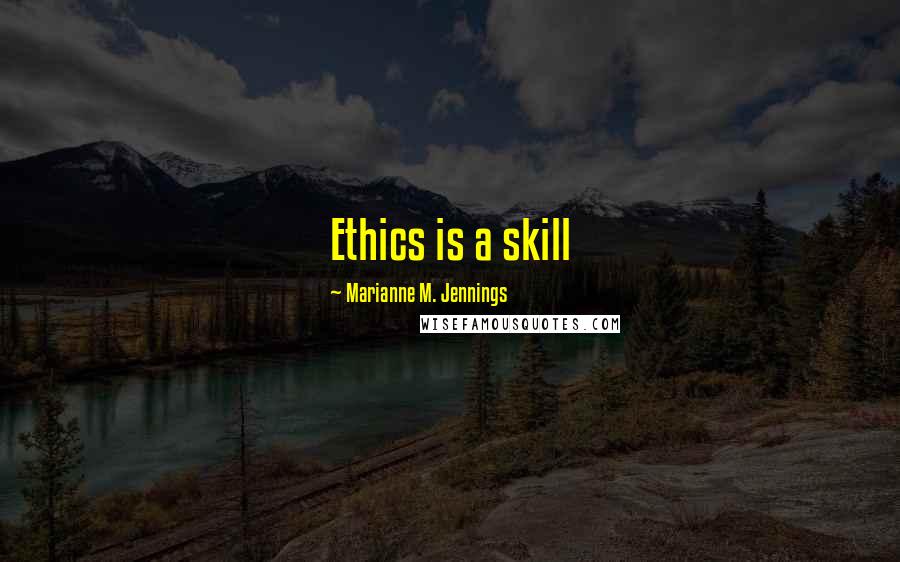 Marianne M. Jennings Quotes: Ethics is a skill