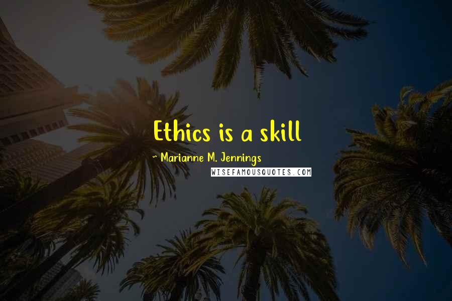 Marianne M. Jennings Quotes: Ethics is a skill