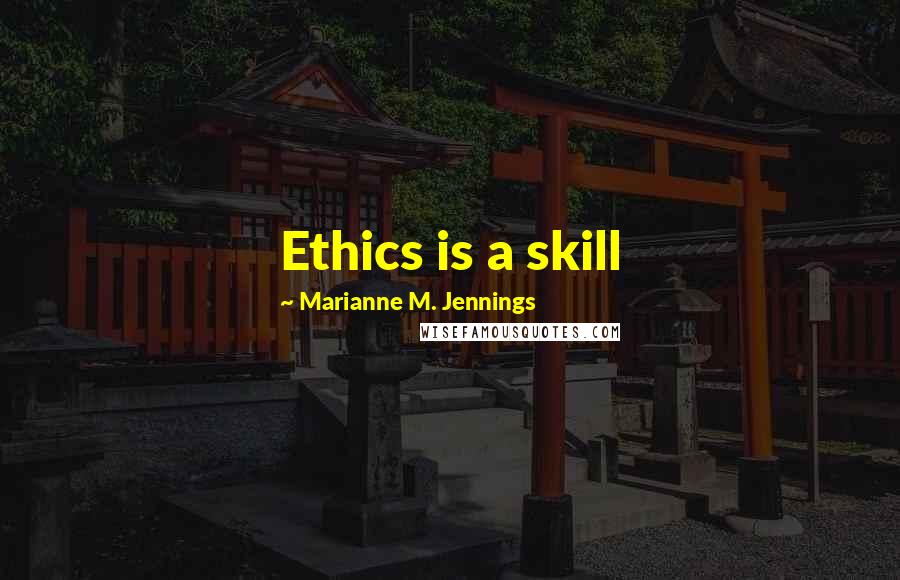 Marianne M. Jennings Quotes: Ethics is a skill