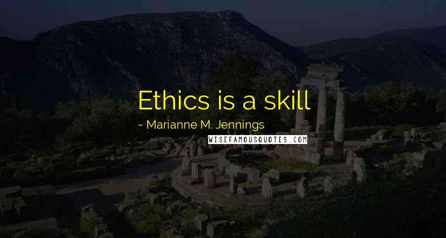 Marianne M. Jennings Quotes: Ethics is a skill