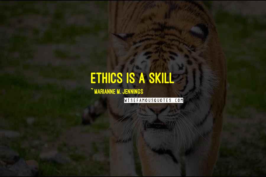 Marianne M. Jennings Quotes: Ethics is a skill