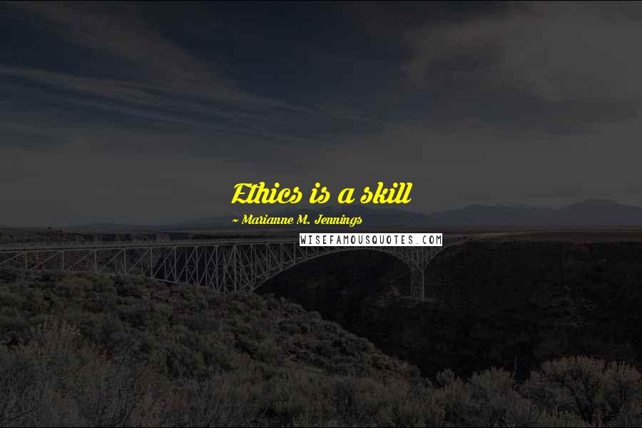 Marianne M. Jennings Quotes: Ethics is a skill