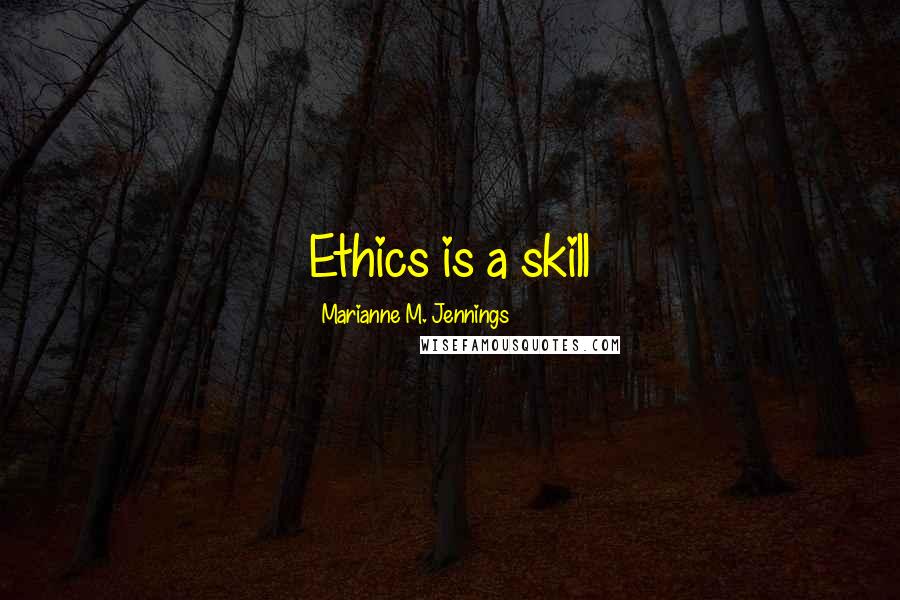 Marianne M. Jennings Quotes: Ethics is a skill