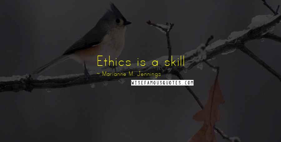 Marianne M. Jennings Quotes: Ethics is a skill