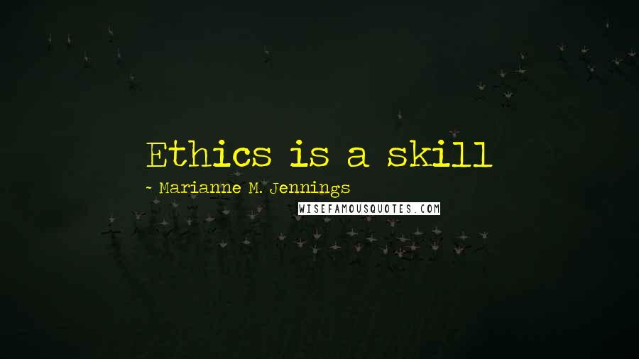 Marianne M. Jennings Quotes: Ethics is a skill