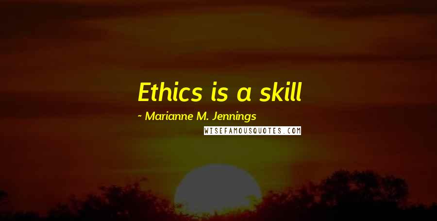 Marianne M. Jennings Quotes: Ethics is a skill
