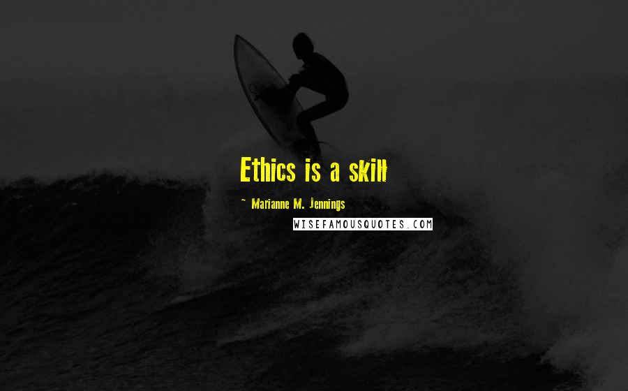 Marianne M. Jennings Quotes: Ethics is a skill