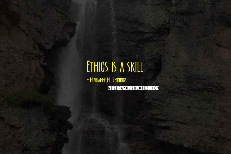 Marianne M. Jennings Quotes: Ethics is a skill