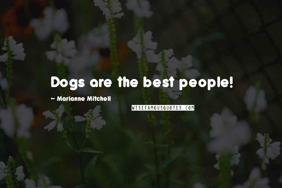 Marianne Mitchell Quotes: Dogs are the best people!