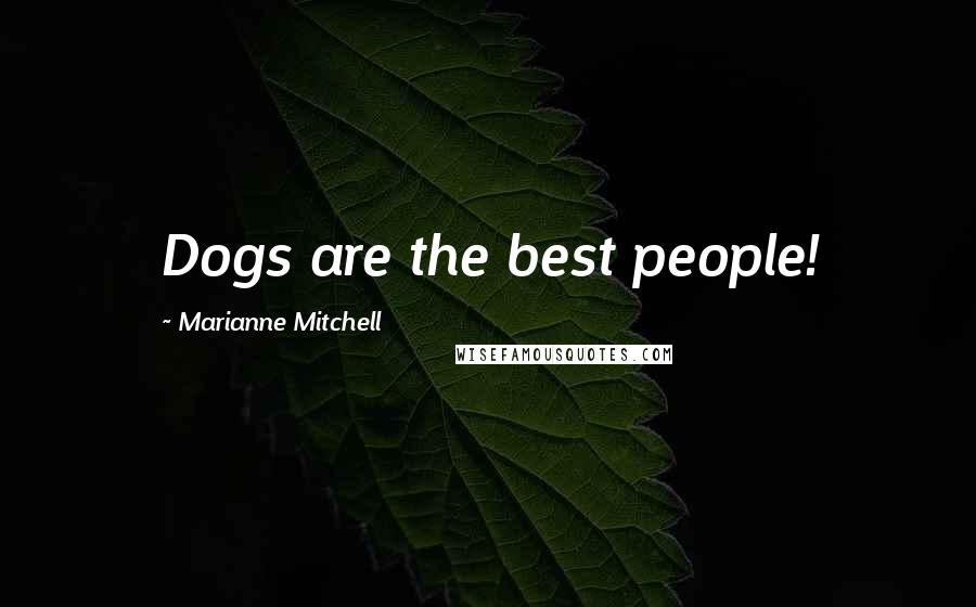 Marianne Mitchell Quotes: Dogs are the best people!