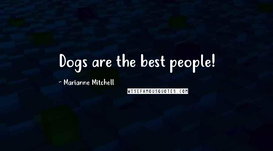 Marianne Mitchell Quotes: Dogs are the best people!