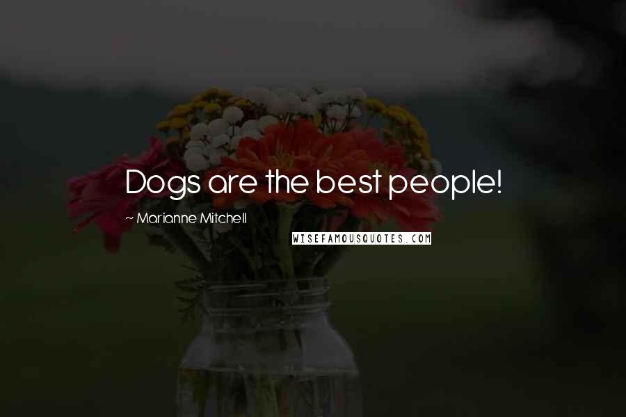 Marianne Mitchell Quotes: Dogs are the best people!