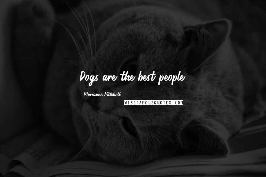 Marianne Mitchell Quotes: Dogs are the best people!