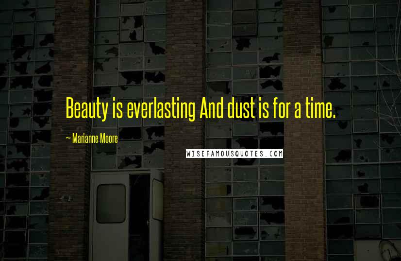 Marianne Moore Quotes: Beauty is everlasting And dust is for a time.