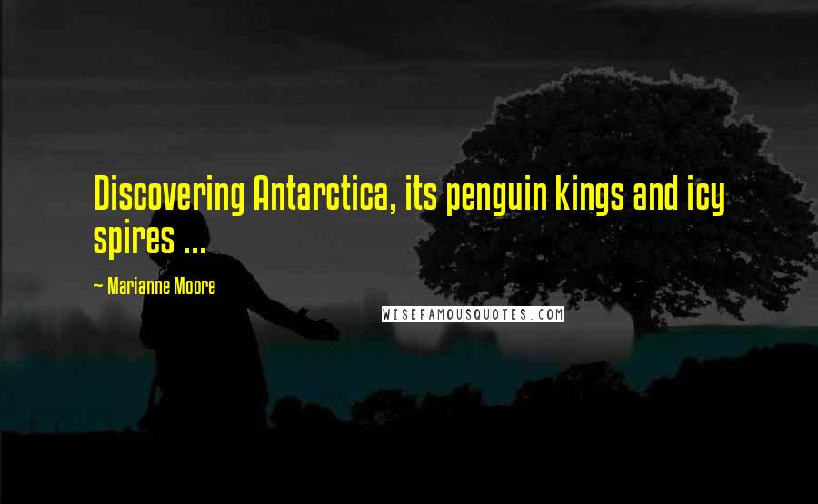 Marianne Moore Quotes: Discovering Antarctica, its penguin kings and icy spires ...