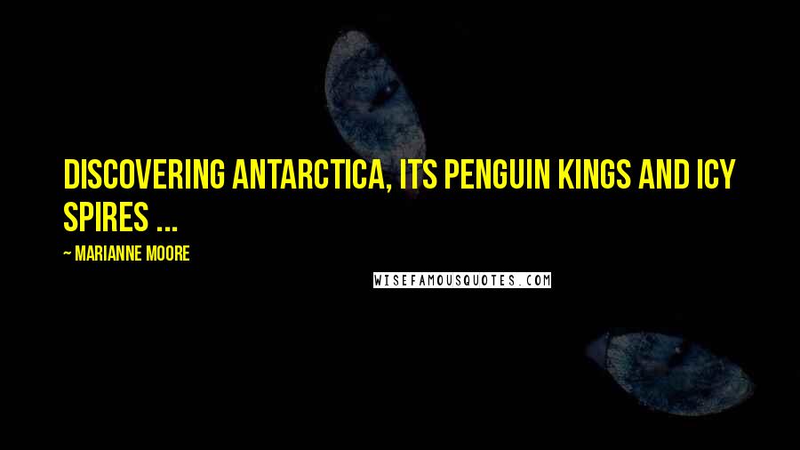 Marianne Moore Quotes: Discovering Antarctica, its penguin kings and icy spires ...