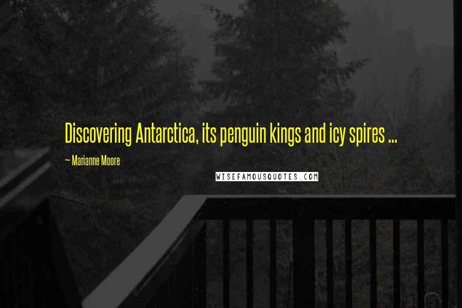 Marianne Moore Quotes: Discovering Antarctica, its penguin kings and icy spires ...