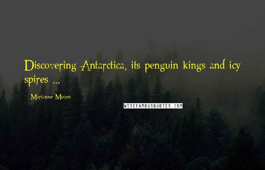 Marianne Moore Quotes: Discovering Antarctica, its penguin kings and icy spires ...