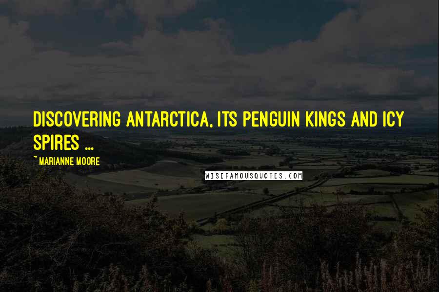 Marianne Moore Quotes: Discovering Antarctica, its penguin kings and icy spires ...