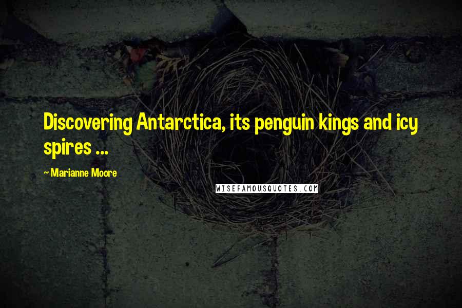 Marianne Moore Quotes: Discovering Antarctica, its penguin kings and icy spires ...