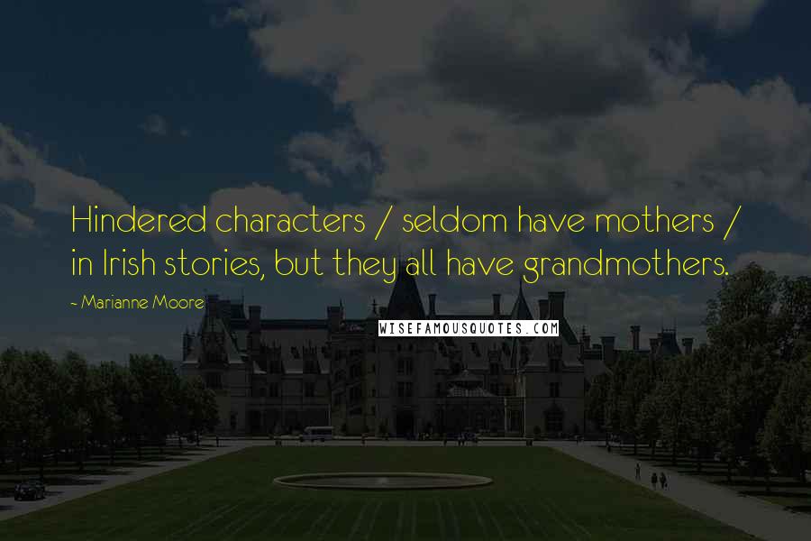 Marianne Moore Quotes: Hindered characters / seldom have mothers / in Irish stories, but they all have grandmothers.